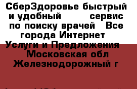 СберЗдоровье быстрый и удобный online-сервис по поиску врачей - Все города Интернет » Услуги и Предложения   . Московская обл.,Железнодорожный г.